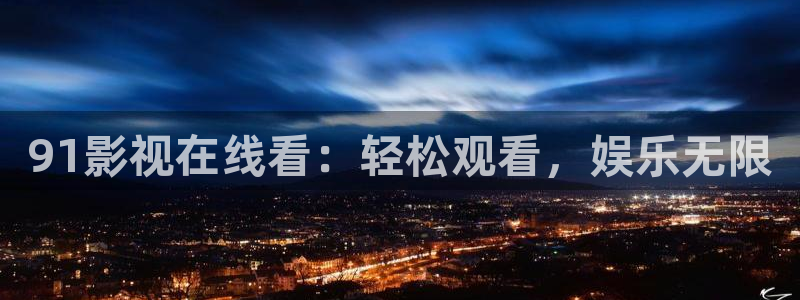 亚洲红杏在线观看：91影视在线看：轻松观看，娱乐无限