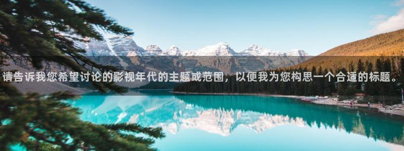 红杏社区影院：请告诉我您希望讨论的影视年代的主题或范围，以便我为您构思一个合适的标题。